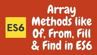 41. ES6 Array Methods. New Methods like Find, From, Of and fill in array objects Javascript. ES2015