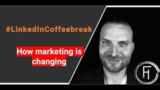 How marketing is changing - LinkedIn Coffeebreak