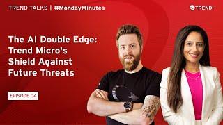 The AI Double Edge: Trend Micro's Shield Against Future Threats  | #MondayMinutes S3 E04