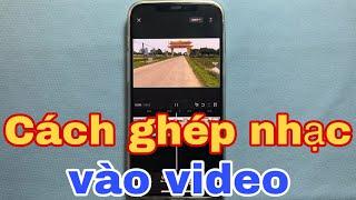 Cách ghép nhạc vào video. Cách chèn nhạc vào video trên điện thoại