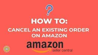 How to Cancel an Existing Order on Amazon Seller Central - E-commerce Tutorials