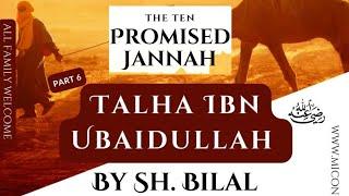 The Ten Promised Jannah - 06 - Talha Ibn Ubaidullah - Sheikh Bilal Patel