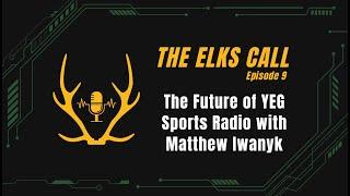 The Elks Call Ep9 - The Future of YEG Sports Radio with Matthew Iwanyk