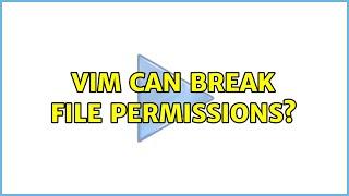 Vim can break file permissions?