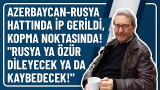 AZERBAYCAN-RUSYA HATTINDA İP GERİLDİ, KOPMA NOKTASINDA! "RUSYA YA ÖZÜR DİLEYECEK YA DA KAYBEDECEK!"