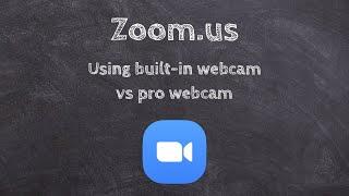 Zoom Webinars and Virtual Meetings | built in webcam vs pro webcam