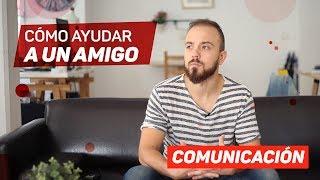 AYUDAR a un amigo. 3 cosas que NUNCA debes hacer y 4  MÁGICAS