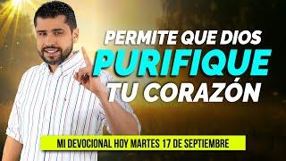 MI DEVOCIONAL HOY MARTES 17 DE SEPTIEMBRE 2024 - PERMITE QUE DIOS TE PURIFIQUE Y RENUEVE TU CORAZÓN