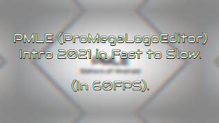 PMLE (ProMegaLogoEditor) Intro 2021 in Fast to Slow (In 60FPS).