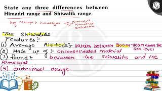 State any three differences between Himadri range and Shiwalik range. The shiwaliks Features:- (...
