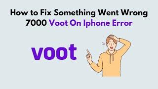 How to Fix Something Went Wrong 7000 Voot On Iphone Error