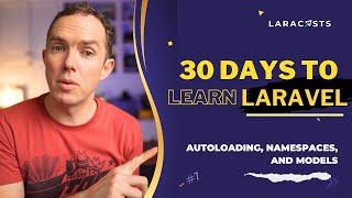 30 Days to Learn Laravel, Ep 07 - Autoloading, Namespaces, and Models