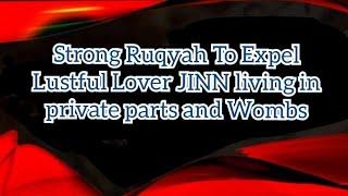 STRONG RUQYAH TO EXPEL LUSTFUL LOVER JINN LIVING IN PRIVATE PARTS AND WOMBS.