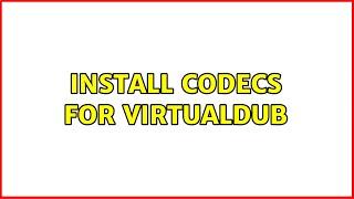 Install codecs for VirtualDub (3 Solutions!!)