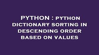 PYTHON : python dictionary sorting in descending order based on values