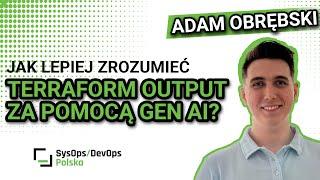 [#532] Jak lepiej zrozumieć Terraform Output za pomocą GenAI? - Adam Obrębski