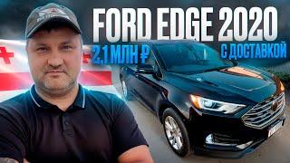 FORD Edge 2020 за 2,1 млн р с доставкой до клиента! Автомобили из Грузии под ключ. Подбор, таможня.