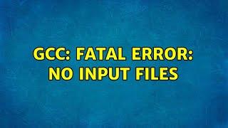 gcc: fatal error: no input files (2 Solutions!!)