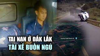 Khoảnh khắc tài xế xe tải buồn ngủ gây tai nạn nghiêm trọng ở Đắk Lắk