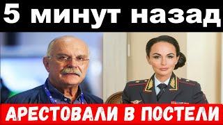 5 минут назад / чп, арестовали в постели / Михалков,Ирина Волк,новости комитета