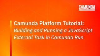 Camunda Platform 7 Tutorial: Building and Running a JavaScript External Task in Camunda Run