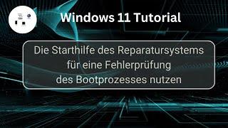 Die Windows Starthilfe des Reparatursystems für eine Fehlerprüfung des Bootprozesses nutzen!