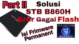 Solusi Gagal Flash STB B860H | Unlock Fw Pulpstone Terbaru 3.8 Part II