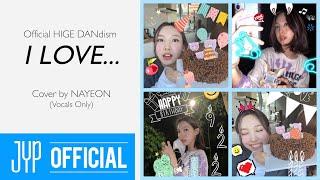 “I LOVE... (Official HIGE DANdism)” Cover by NAYEON-Vocals Only