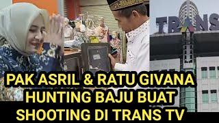 PAK ASRIL & RATU GIVANA HUNTING BAJU BUAT SHOOTING DI TRANS TV, RATU GIVANA SLALU DAMPINGI PAK ASRIL