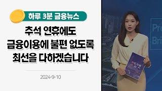 [금융뉴스] 추석 연휴에도 금융이용에 불편 없도록 최선을 다하겠습니다(2024. 9. 10.)