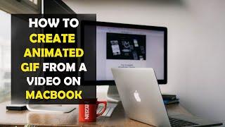 How To Create an Animated GIF from a Video on MacBook (2022)