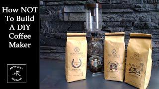 How NOT to build a DIY Coffee Maker! Featuring Blacksmith Coffee Co. fresh roasted coffee