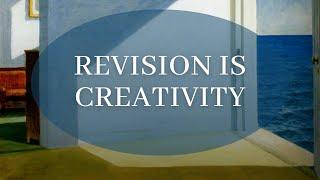 Revision is Creativity - (writing advice)