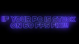 HOW TO FIX BEING STUCK ON 60 FPS FOR PC!!!