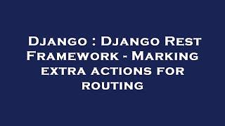 Django : Django Rest Framework - Marking extra actions for routing