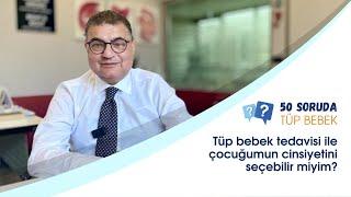 TÜP BEBEKLE ÇOCUĞUMUN CİNSİYETİNİ SEÇEBİLİR MİYİM? - Dr. Hakan ÖZÖRNEK - 50 SORUDA TÜP BEBEK