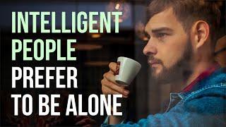 7 Simple Reasons Why Highly Intelligent People Prefer To Be Alone