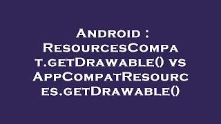 Android : ResourcesCompat.getDrawable() vs AppCompatResources.getDrawable()