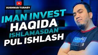 IMAN invest haqida! Ishlamasdan pul ishlash!