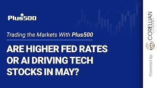 Are Higher Fed Rates or AI Driving Tech Stocks in May? | Trading the Markets with Plus500