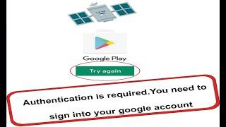 Authentication Is Required. You Need To Sign Into Your Google Account Play Store