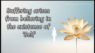 Suffering arises from believing in the existence of 'self.'