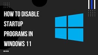 How to Disable Startup Programs in Windows 11