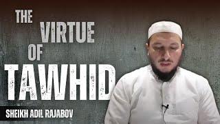 The Virtue of Tawhid - Sheikh Adil Rajabov l ixlasla l ENGLISH