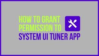 How to grant permissions to System UI Tuner app by Zachary Wander