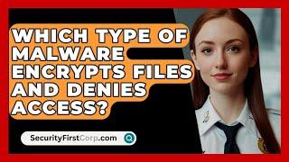 Which Type Of Malware Encrypts Files And Denies Access? - SecurityFirstCorp.com