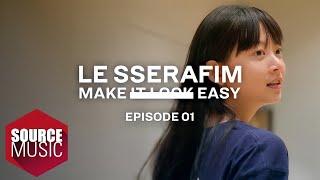 LE SSERAFIM Documentary ‘Make It Look Easy' EPISODE 01