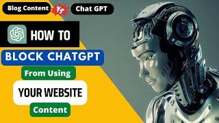 Say Goodbye to ChatGPT: How to Block Chat GPT From Crawling Your Website Content : A Quick Solution