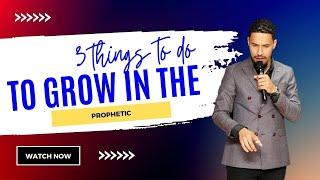 3 Things to do to grow in The Prophetic