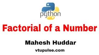 Python Program to find the factorial of given number- by Mahesh Huddar